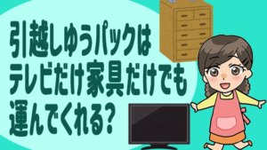 引越しゆうパックはテレビだけ家具だけでも運んでくれる？